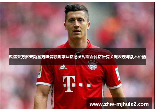 聚焦莱万多夫斯基对阵曼联国家队临场发挥综合评估研究关键表现与战术价值